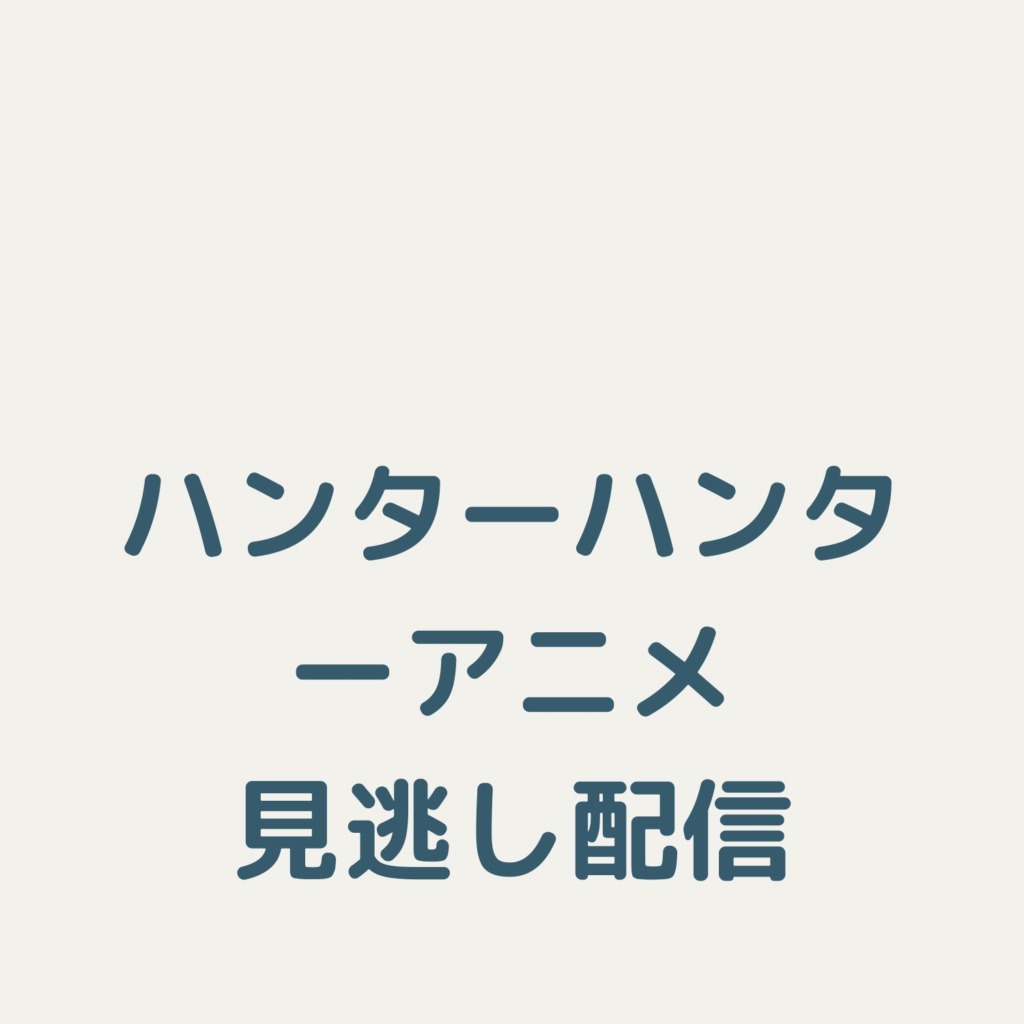 ハンターハンター無料見逃し配信は U Nextやdアニメストアで見れない